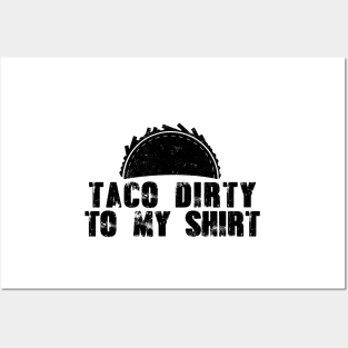 Taco Dirty to my Shirt Posters and Art